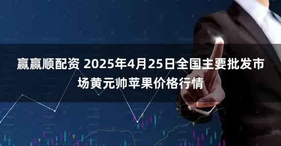 赢赢顺配资 2025年4月25日全国主要批发市场黄元帅苹果价格行情